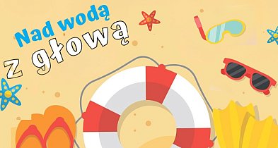 „Nad wodą z głową” – kampania na rzecz bezpiecznego wypoczynku nad jeziorem-223946