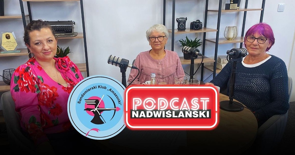 "Po prostu jesteśmy razem" - 25 lat Sandomierskiego Klubu "Amazonki" - PODCAST Nadwiślański [WIDEO]