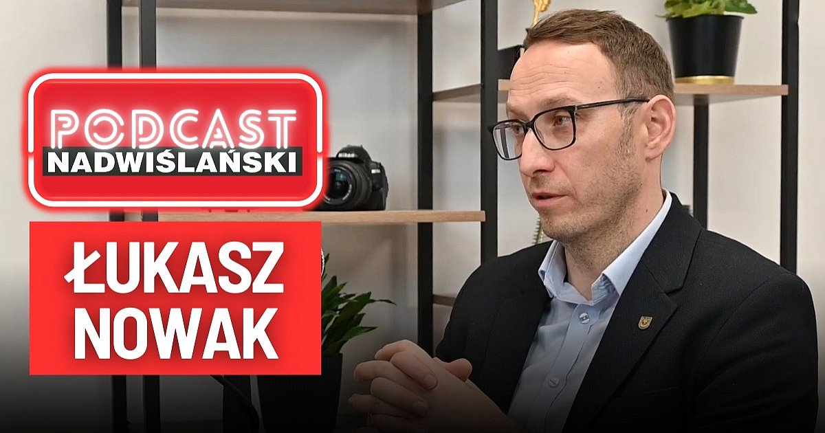 PODCAST Nadwiślański. Prezydent Łukasz Nowak o reformie oświaty,  dworcu PKP, spalarni odpadów, przebudowie rynku [WIDEO]