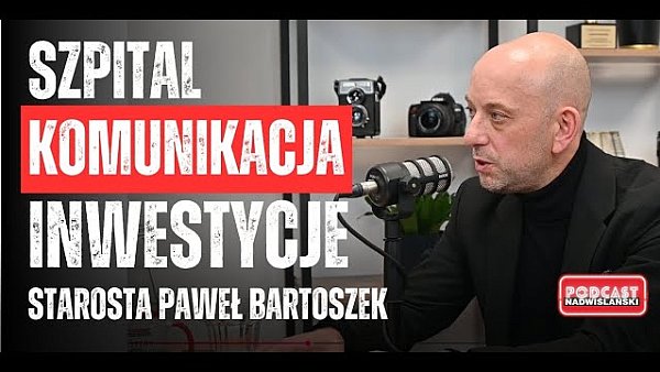 PODCAST Nadwiślański: starosta tarnobrzeski Paweł Bartoszek o szpitalu, komunikacji...