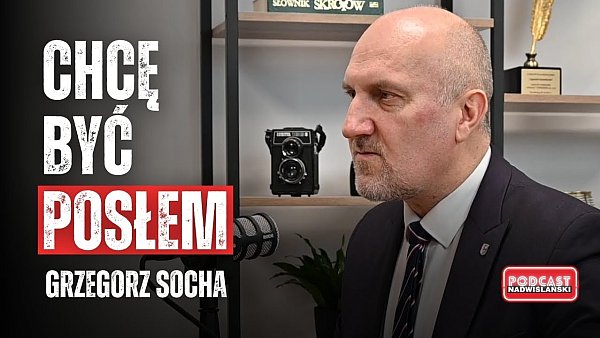 PODCAST Nadwiślański. Grzegorz Socha: Chcę być posłem. Albo senatorem