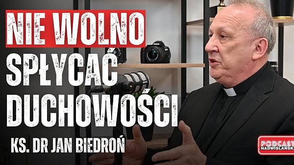 PODCAST Nadwiślański. Ks. dr. Jan Biedroń: Nie wolno spłycać duchowości